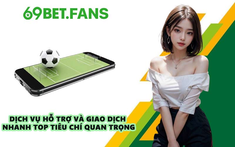 Dịch vụ hỗ trợ và giao dịch nhanh top tiêu chí quan trọng