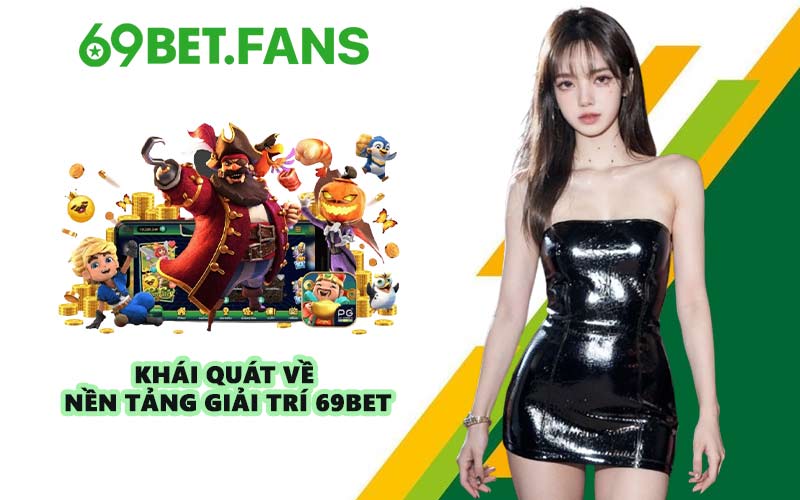 Khái quát về nền tảng giải trí 69BET