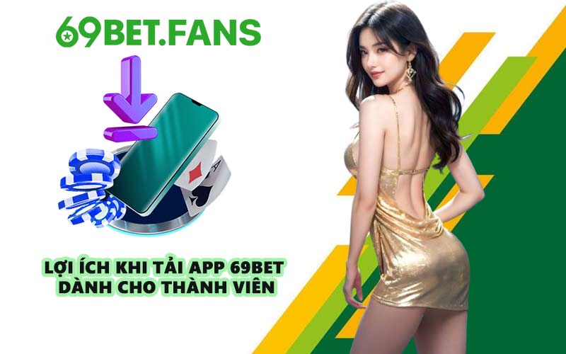 Lợi ích khi tải app 69BET dành cho thành viên